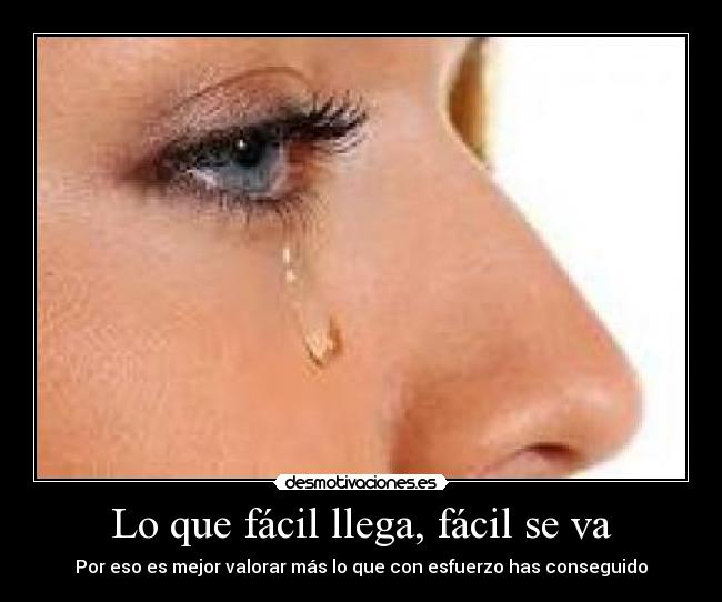 Lo que fácil llega, fácil se va - Por eso es mejor valorar más lo que con esfuerzo has conseguido