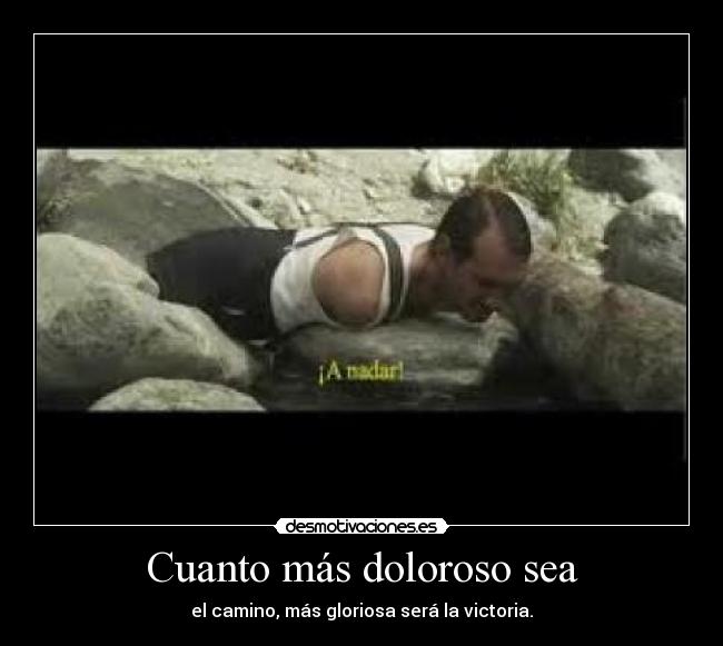 Cuanto más doloroso sea - el camino, más gloriosa será la victoria.