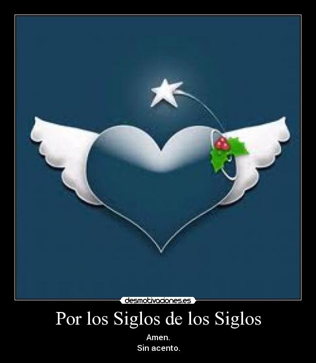 Por los Siglos de los Siglos - Amen.
Sin acento.