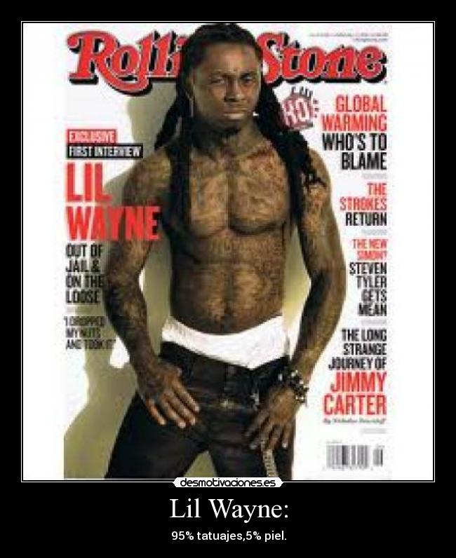 Lil Wayne: - 95% tatuajes,5% piel.