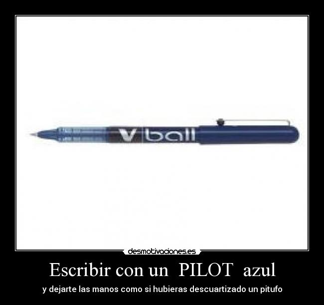 Escribir con un  PILOT  azul - y dejarte las manos como si hubieras descuartizado un pitufo
