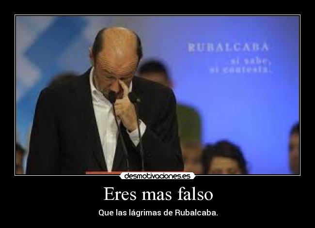 Eres mas falso -