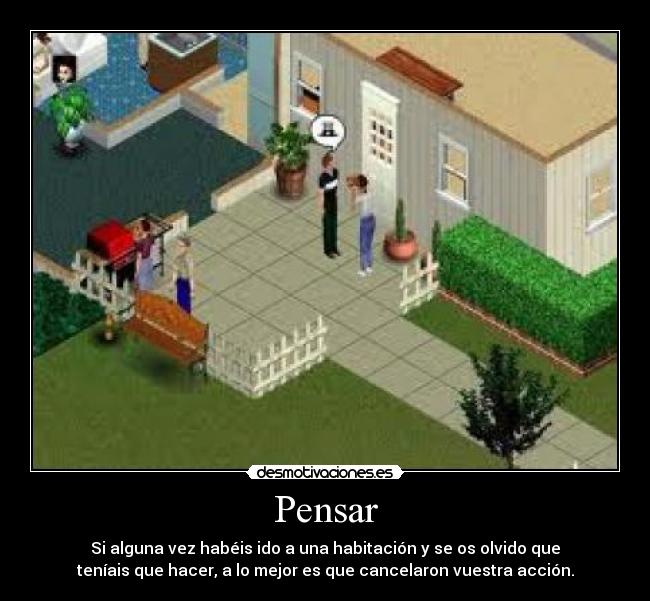 Pensar - Si alguna vez habéis ido a una habitación y se os olvido que
teníais que hacer, a lo mejor es que cancelaron vuestra acción.