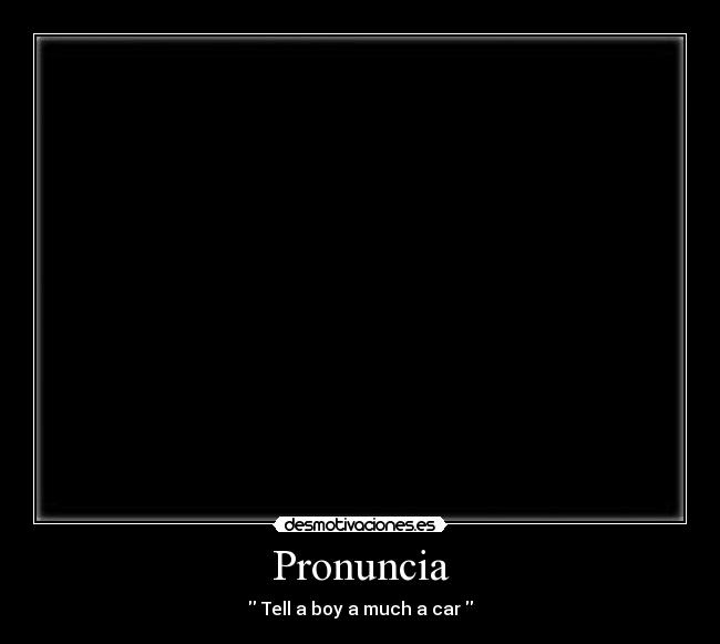 Pronuncia -  Tell a boy a much a car 