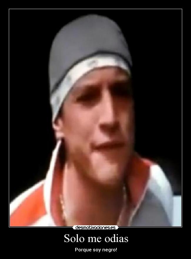 Solo me odias - Porque soy negro!