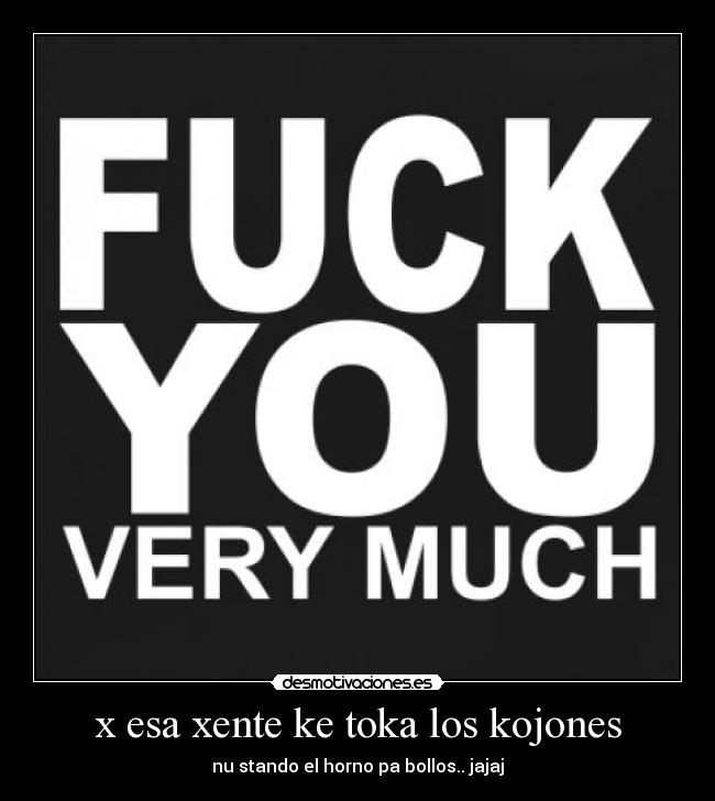 x esa xente ke toka los kojones - nu stando el horno pa bollos.. jajaj