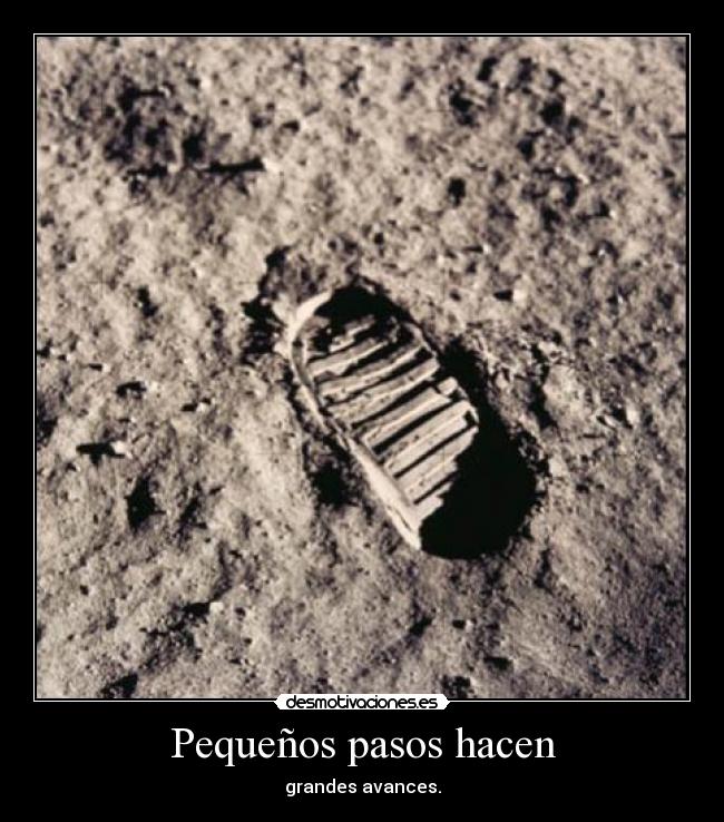 Pequeños pasos hacen - grandes avances.