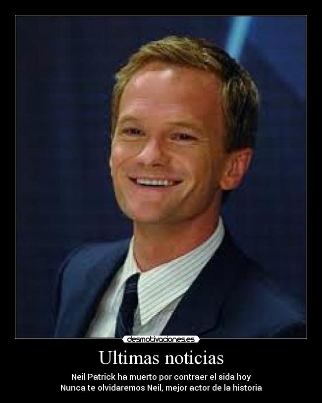 Ultimas noticias - Neil Patrick ha muerto por contraer el sida hoy
Nunca te olvidaremos Neil, mejor actor de la historia