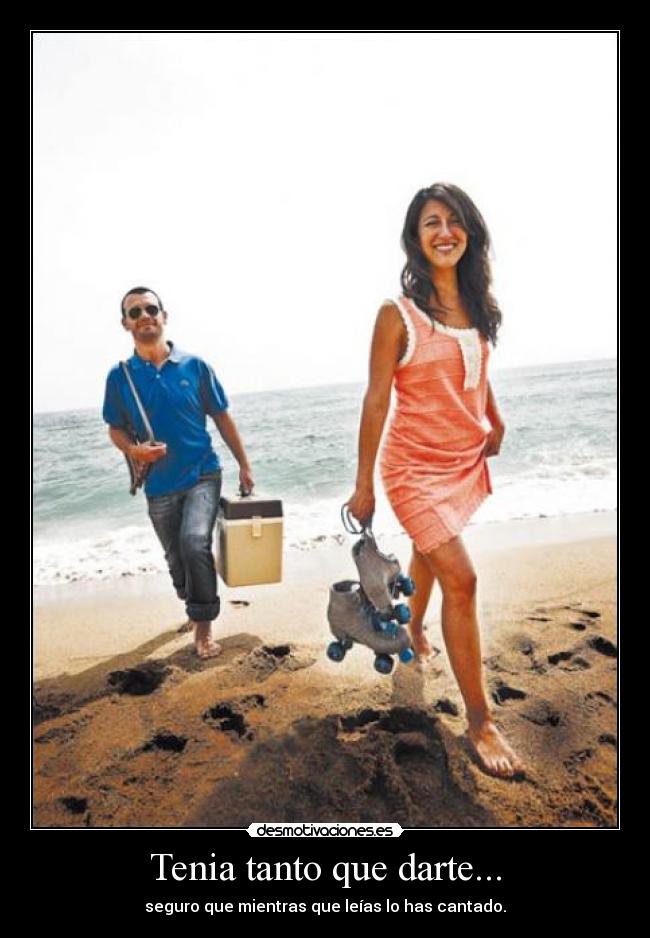 Tenia tanto que darte... - seguro que mientras que leías lo has cantado.