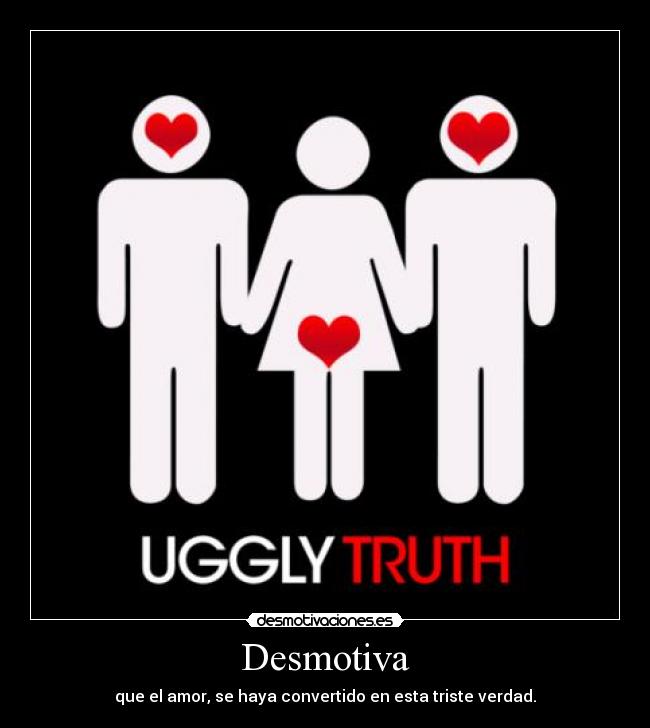 Desmotiva - que el amor, se haya convertido en esta triste verdad.