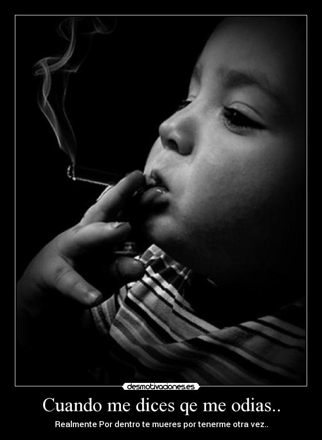 Cuando me dices qe me odias.. - Realmente Por dentro te mueres por tenerme otra vez..