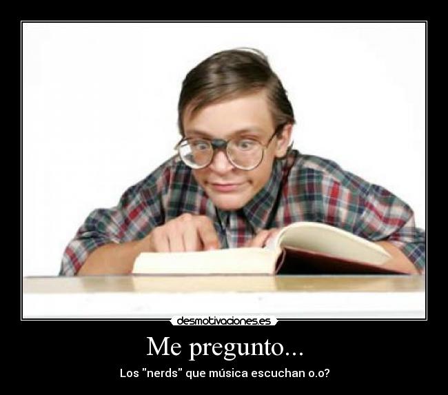 Me pregunto... - Los nerds que música escuchan o.o?