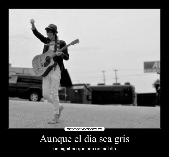 Aunque el día sea gris - no significa que sea un mal día