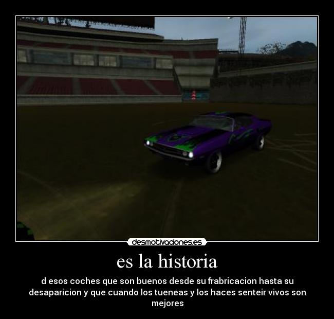 es la historia - d esos coches que son buenos desde su frabricacion hasta su
desaparicion y que cuando los tueneas y los haces senteir vivos son
mejores