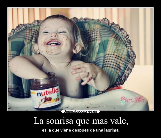 La sonrisa que mas vale, - es la que viene después de una lágrima.