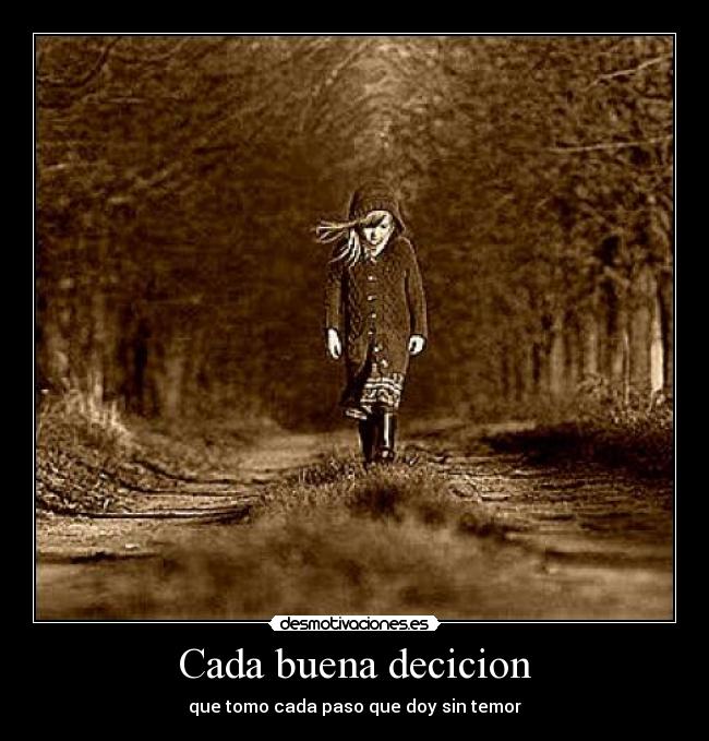 Cada buena decicion - que tomo cada paso que doy sin temor