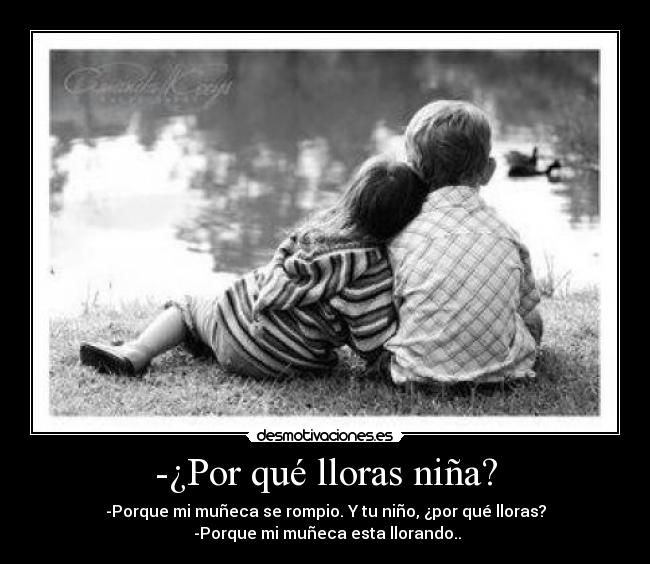 -¿Por qué lloras niña? -