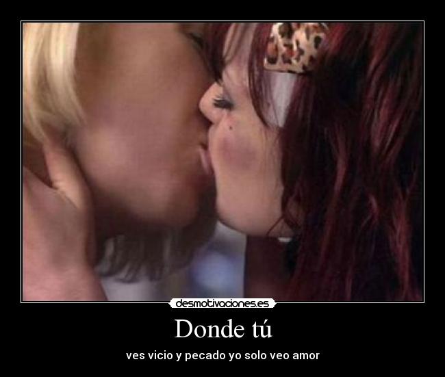 Donde tú - ves vicio y pecado yo solo veo amor