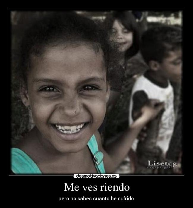 Me ves riendo - pero no sabes cuanto he sufrido.