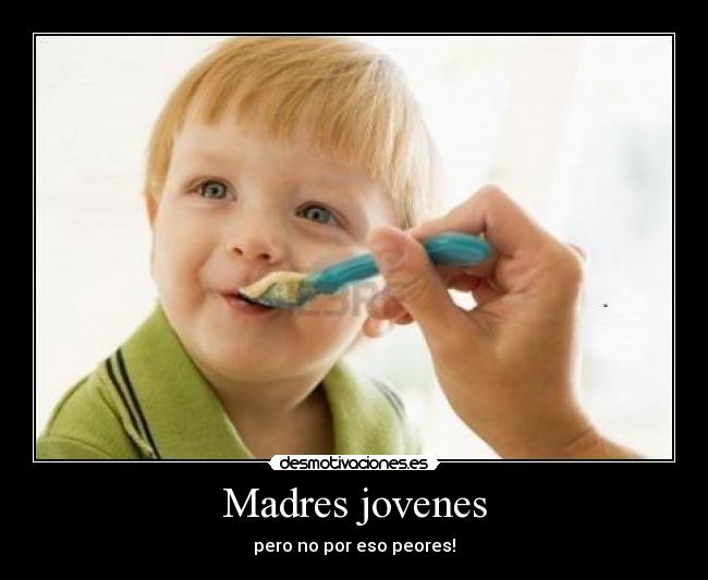 Madres jovenes - pero no por eso peores!