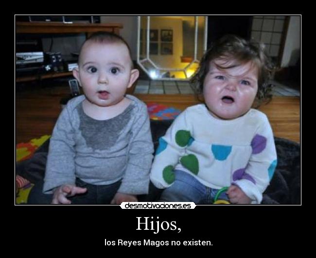 Hijos, - los Reyes Magos no existen.