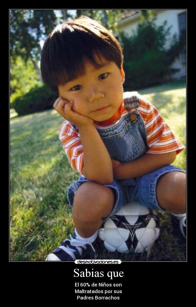 Sabias que - El 60% de Niños son
Maltratados por sus
Padres Borrachos