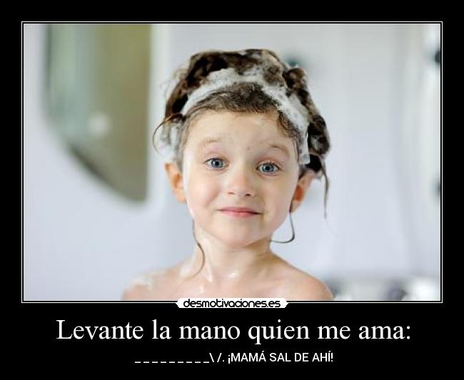 Levante la mano quien me ama: -