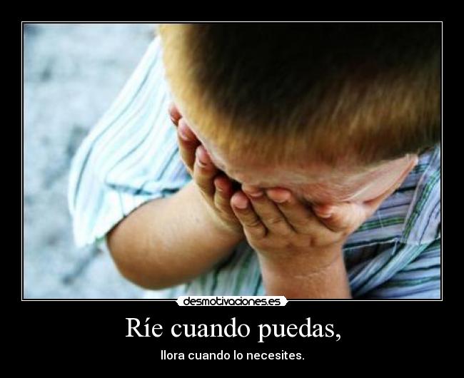 Ríe cuando puedas, -