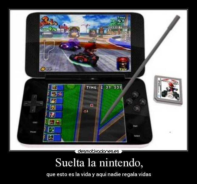 Suelta la nintendo, - que esto es la vida y aqui nadie regala vidas