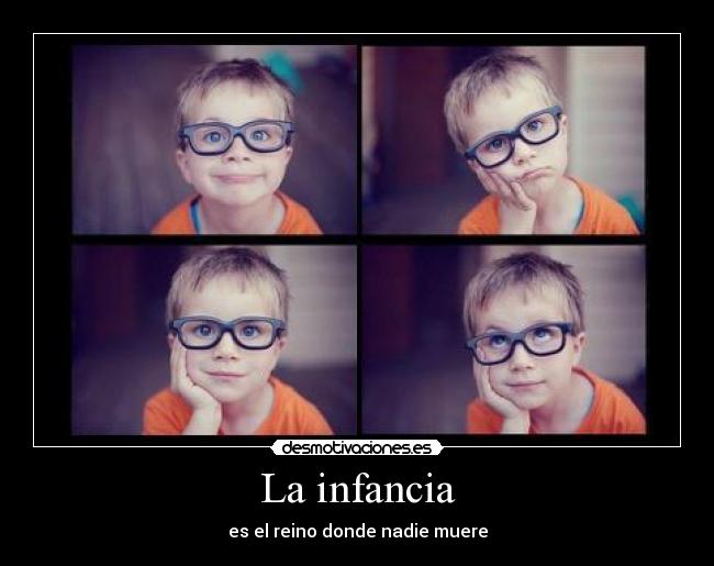 La infancia - es el reino donde nadie muere