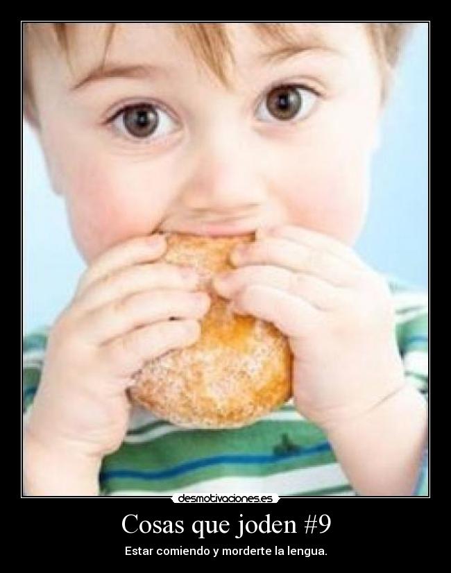 Cosas que joden #9 - Estar comiendo y morderte la lengua.