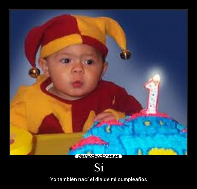 Si - Yo también nací el dia de mi cumpleaños