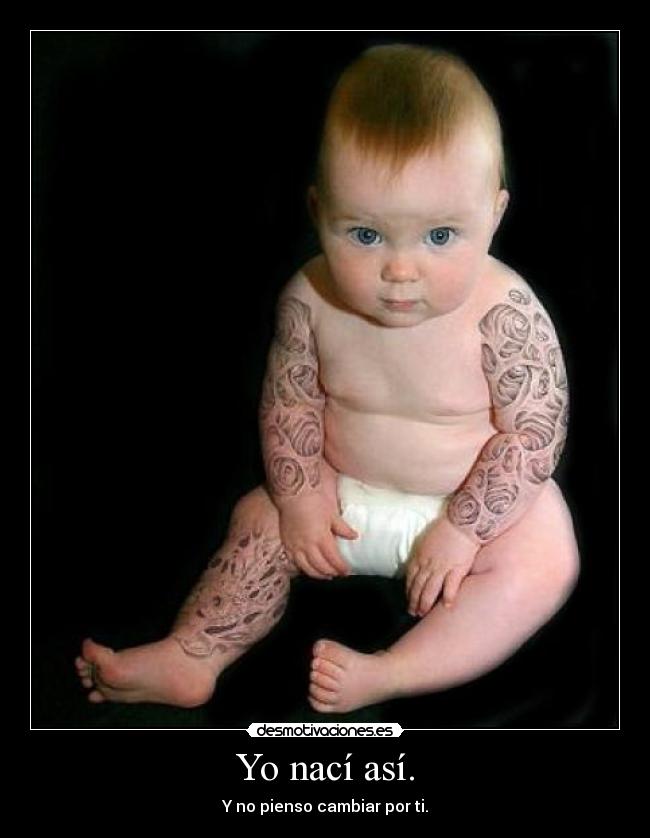 Yo nací así. -