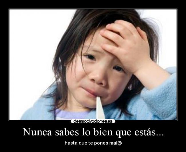 Nunca sabes lo bien que estás... -