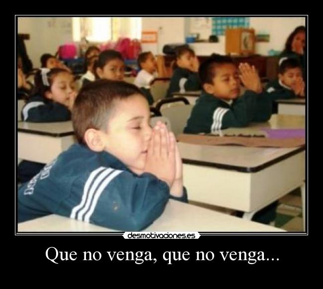 Que no venga, que no venga... -