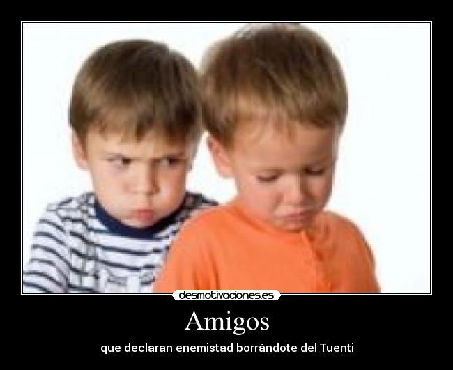 Amigos - que declaran enemistad borrándote del Tuenti
