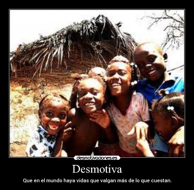 Desmotiva - Que en el mundo haya vidas que valgan más de lo que cuestan.