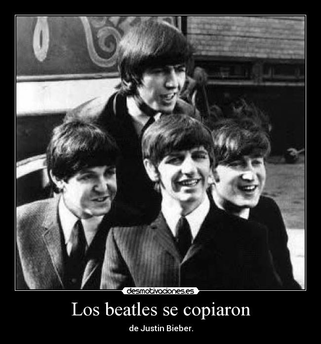 Los beatles se copiaron - de Justin Bieber.