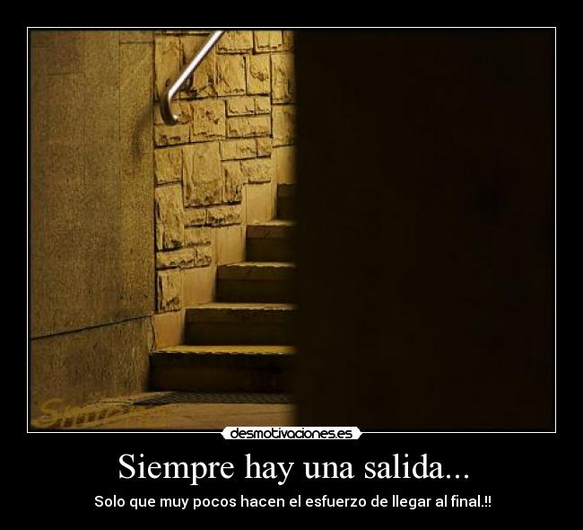 Siempre hay una salida... - Solo que muy pocos hacen el esfuerzo de llegar al final.!!