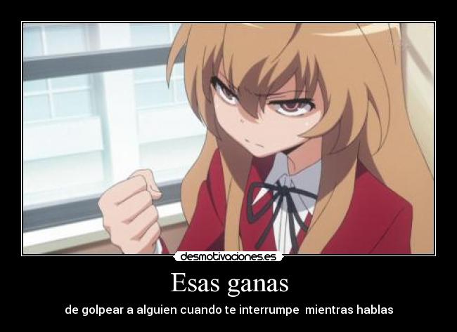 Esas ganas - de golpear a alguien cuando te interrumpe mientras hablas