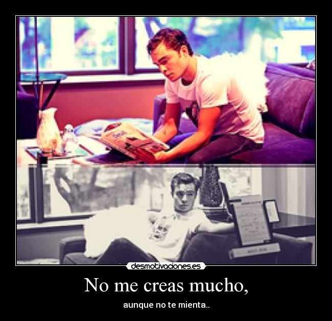 No me creas mucho, - aunque no te mienta..
