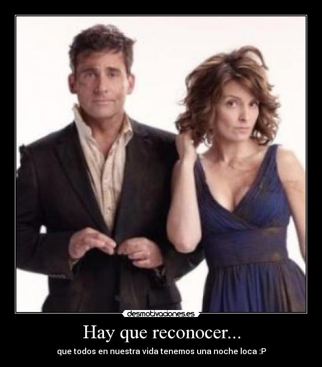 Hay que reconocer... - que todos en nuestra vida tenemos una noche loca :P