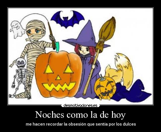 Noches como la de hoy - me hacen recordar la obsesión que sentía por los dulces