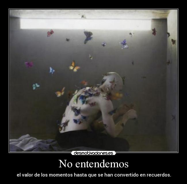 No entendemos - el valor de los momentos hasta que se han convertido en recuerdos.