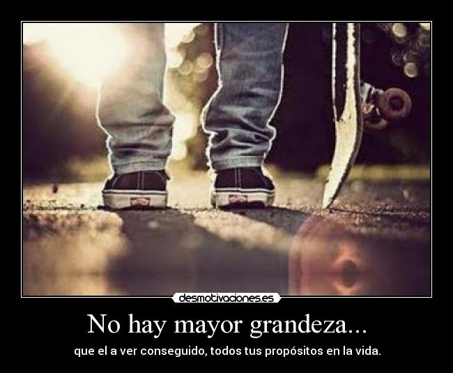 No hay mayor grandeza... - 