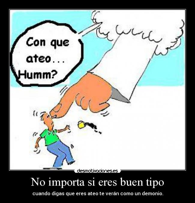 No importa si eres buen tipo - cuando digas que eres ateo te verán como un demonio.