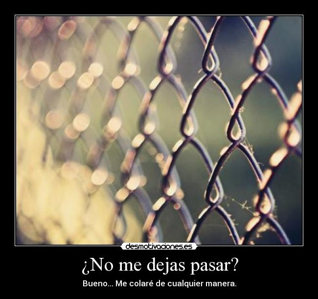 ¿No me dejas pasar? -