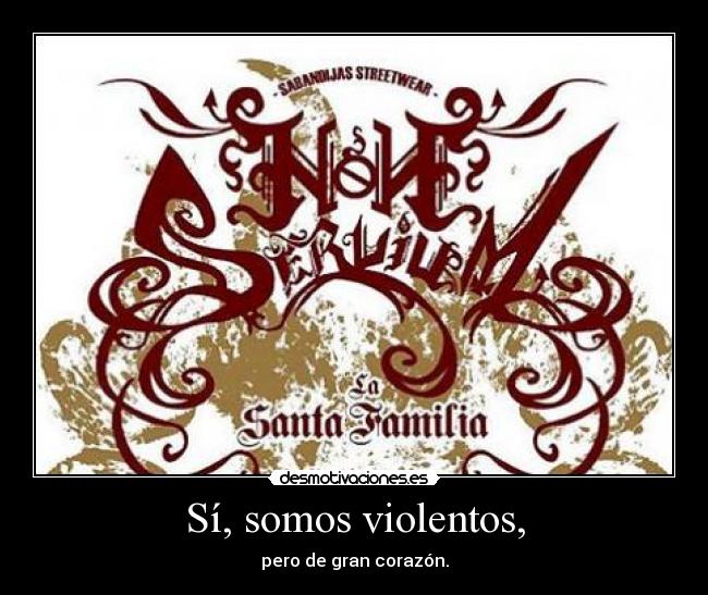 Sí, somos violentos, - pero de gran corazón.