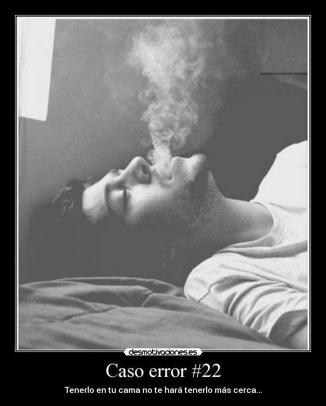 Caso error #22 - Tenerlo en tu cama no te hará tenerlo más cerca...