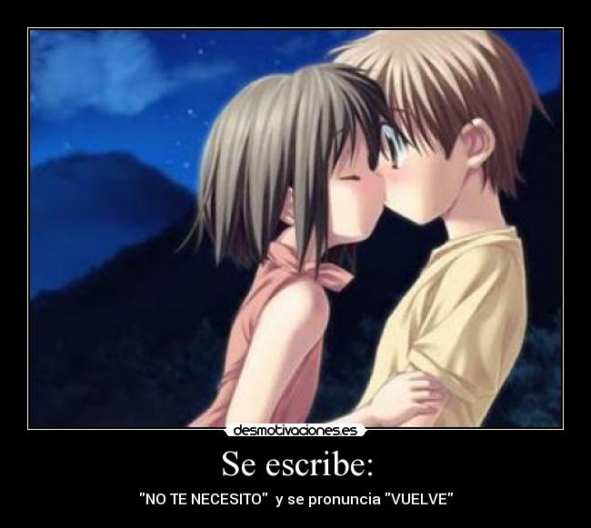 Se escribe: - NO TE NECESITO y se pronuncia VUELVE